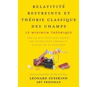 Relativité restreinte et théorie classique des champs Le minimum théorique, tout ce que vous avez besoin de savoir pour commencer à faire de la physique - Léonard Susskind - Presses Polytechniques Rom