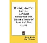 Relativity and the Universe: A Popular Introduction Into Einstein's Theory of Space and Time (1921) Schmidt, Harry (Auteur)