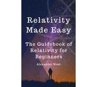 Relativity Made Easy: The Guidebook of Relativity for Beginners