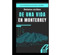 Relatos Ácidos de una Vida en Monterrey: Memorias de un Regiomontano