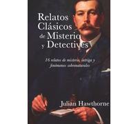 Relatos clásicos de misterio y detectives: 16 relatos de misterio, intriga y fenómenos sobrenaturales
