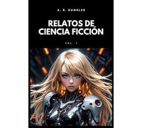 Relatos Cortos de Ciencia Ficción 1: Mundos Distópicos y El Límite de la Realidad