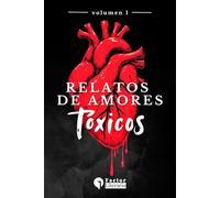 Relatos de amores tóxicos: Volumen 1