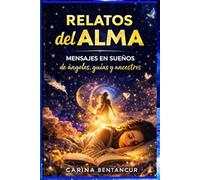 Relatos Del Alma: Mensajes en sueños de Ángeles, Guías y Ancestros
