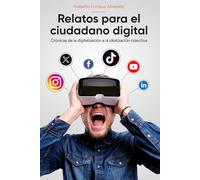 Relatos para el Ciudadano Digital: Crónicas de la digitalización a la idiotización colectiva