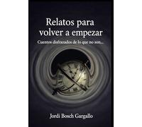 RELATOS PARA VOVER A EMPEZAR: Cuentos disfrazados de lo que no son