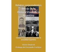 Relatos sorprendentes detrás de la Historia Visual de la Argentina: Conocer el pasado para entender la actualidad argentina