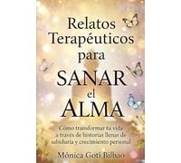 Relatos Terapéuticos para Sanar el Alma: Como Transformar tu Vida a Través de Historias Llenas de Sabiduría y Crecimiento Personal