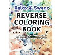 Relax and Swear Reverse Coloring Book: We bring the colors, you draw the lines. Create definition and borders while using dirty words, expressions and phrases.