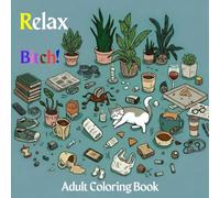 Relax Bitch Adult Coloring Book: Color Your Sass Away with Mandalas, Flowers as well as Witty Vibes