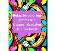 Relax by coloring geometric shapes - Creative fun for kids!: “Explore amazing patterns and develop focus with geometric shapes to color.”