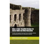 Relax & Color: Beautiful Designs for Stress Relief and Mind Relaxation: An Adult Coloring Book Featuring Flowers, Mandalas, Animals, and Inspirational Patterns for Calmness & Creativity