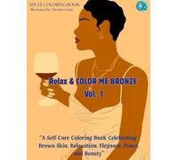 Relax & Color Me Bronze Vol. 1 Adult Coloring Book (Includes a Variety of Divine Images): - Relax - Color - Create: A Self-Care Coloring Book Celebrating Brown Skin Elegance, Peace, and Beauty
