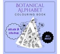 Relax & Colour: Colouring Book for Adults, Kids and Teens. Bold and Easy, Simple and Big Designs for Relaxation Featuring Floral Entwined Letters: Botanical Alphabet