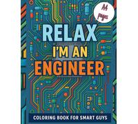 Relax, I’m an Engineer! Adult Coloring Book for Smart Guys: Stress Relief/ Tech gifts/ Secret Santa gifts/ Circuit Coloring Book/ For Dad, Grandad, Engineer, Electrician