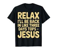 Relax I'll Be Back in Like Three Days Tops - Jesus |- T-Shirt
