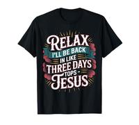 Relax I'll Be Back in Like Three Days Tops - Jesus |- T-Shirt