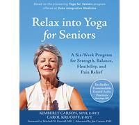 Relax into Yoga for Seniors: A Six-Week Program for Strength, Balance, Flexibility, and Pain Relief