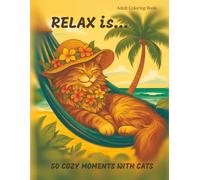 Relax is... 50 Cozy Moments with Cats: A Funny and Cute Adult Coloring Book for Cat Lovers / Stress Relief, Mindfulness and Relaxation with Adorable Feline Illustrations