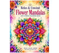 Relax & Unwind: Flower Mandalas.: A Stress Relief Adult Coloring Book for Women with Beautiful Floral Mandala Designs for Relaxation and Mindfulness