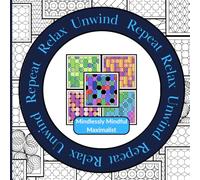 Relax Unwind Repeat - Mindlessly Mindful Maximalist: 10 patterns. 5 chances. 50 images. Endless colour possibilities | A graphic pattern coloring book for adults, relaxation & creative play