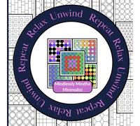 Relax Unwind Repeat: Mindlessly Mindful Minimalist: 10 patterns. 5 chances. 50 images. Endless colour possibilities | A graphic pattern coloring book for adults, relaxation, and creative play