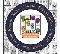 Relax Unwind Repeat - Mindlessly Mindful The Sugar Skulls: 10 patterns. 5 chances. 50 images. Endless colour possibilities | A graphic pattern coloring book for adults, relaxation & creative play