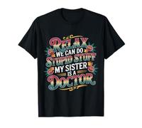 Relax We Can Do Stupid Stuff My Sister is A Doctor - T-Shirt