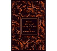 Relax We're All Crazy Here, It's Not a Competition : Lined Journal | Funny Gag Gift for Office Coworkers, Men & Women: Botanical Notebook with Weekly Tracker for Notes & Lists