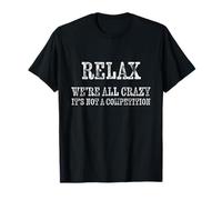 Relax We're All Crazy It's Not A Competition Funny Sarcastic T-Shirt