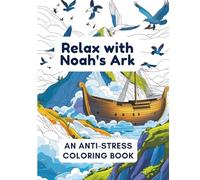 Relax with Noah's Ark: An Anti-Stress Coloring Book: Discover inner peace as you bring biblical animals and scenes to life in this creative sanctuary ... seeking to relax with purpose and beauty.
