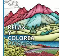 Relax Y Colorea Paisajes: Libro De Colorear Para Adultos Con Paisajes Y Escenas De Naturaleza Que Ayudan A Disminuir El Estrés Y Ansiedad, Fomentar La Creatividad Y Practicar Mindfulness.