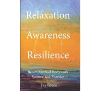 Relaxation Awareness Resilience: Rosen Method Bodywork Science and Practice