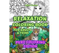 Relaxation Coloring Book for Adults & Teens - Pure Coloring Edition: A Gateway to Stress Relief and Peacefulness Featuring Animals, Birds, Flowers, Patterns, People and More
