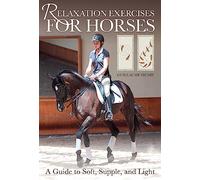 Relaxation Exercises for Riding Horses: A Guide to Soft, Supple, and Light