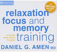 Relaxation, Focus and Memory Training by Daniel G Amen