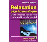 Relaxation Psychosomatique - De La Conscience Du Corps À La Maîtrise Du Mental