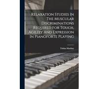 Relaxation Studies In The Muscular Discriminations Required For Touch, Agility And Expression In Pianoforte Playing