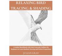 Relaxing Bird Tracing & Shading: A Guided Sketchbook with Faint Grayscale Outlines for Beginners to Learn Realistic Drawing and Perfect Proportions