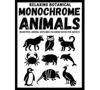 Relaxing Botanical Monochrome Animals: Beautiful Animal Outlines Coloring Book for Adults (Use Just One Color!)