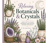 Relaxing Botanicals & Crystals: Large Easy to Color Botanical and Crystal Designs for Adults