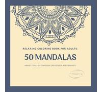 RELAXING COLORING BOOK FOR ADULTS: 50 MANDALAS, ANXIETY RELEIF THROUGH CREATIVITY AND SERENITY