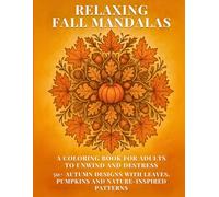 Relaxing Fall Mandalas: A Coloring Book for Adults to Unwind and Destress: 50+ Fall Mandalas for Adults | Stress Relief, Mindfulness, Large Print Coloring Pages, Cozy Autumn Designs