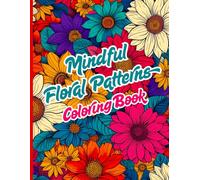Relaxing Floral Patterns Coloring Book: Color Flowers and Find Peace. A creative journey among petals, leaves, and natural shapes to relax, ideal for ... creativity. Perfect for adults and teens