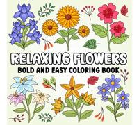 Relaxing Flowers Bold and Easy Coloring Book: Stress-Free Floral Coloring Pages to Calm Your Mind and Soothe Your Soul