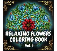 Relaxing Flowers Coloring Book: Adult Coloring Book for Women | 100 Detailed Floral Patterns for Relaxation | Stress & Anxiety Relief | Intricate and Whimsical Botanic Mandalas | Volume #1