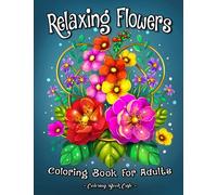 Relaxing Flowers Coloring Book for Adults: 40 Exquisite Floral and Botanical Prints for Nature Lovers