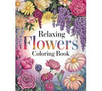 Relaxing Flowers Colouring Book: 101 Pages of Floral Bliss - Colour, Relax & Create