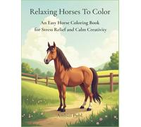 Relaxing Horses To Color: An Easy Horse Coloring Book for Stress Relief and Calm Creativity