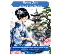 Relaxing Japan - Geishas & Zen Gardens: A relaxing journey through Japanese elegance, sakura, koi and peaceful zen landscapes to color
